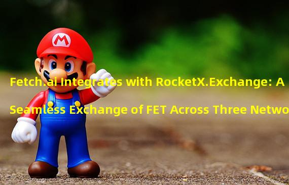 Fetch.ai Integrates with RocketX.Exchange: A Seamless Exchange of FET Across Three Networks