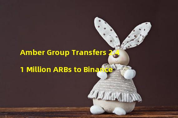Amber Group Transfers 2.41 Million ARBs to Binance