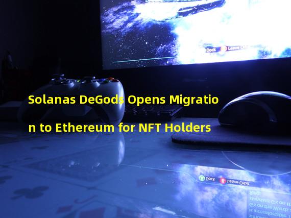 Solanas DeGods Opens Migration to Ethereum for NFT Holders