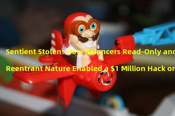 Sentient Stolen: How Balancers Read-Only and Reentrant Nature Enabled a $1 Million Hack on Arbitrum Network