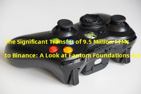 The Significant Transfer of 9.5 Million FTMs to Binance: A Look at Fantom Foundations Achievement