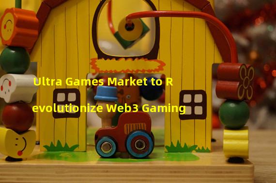 Ultra Games Market to Revolutionize Web3 Gaming