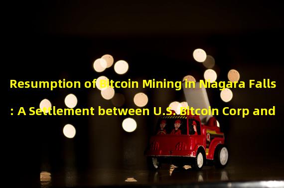 Resumption of Bitcoin Mining in Niagara Falls: A Settlement between U.S. Bitcoin Corp and New York City