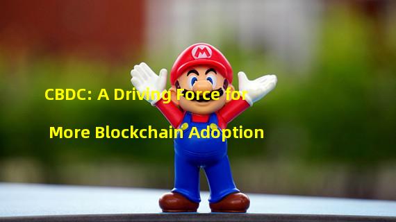 CBDC: A Driving Force for More Blockchain Adoption
