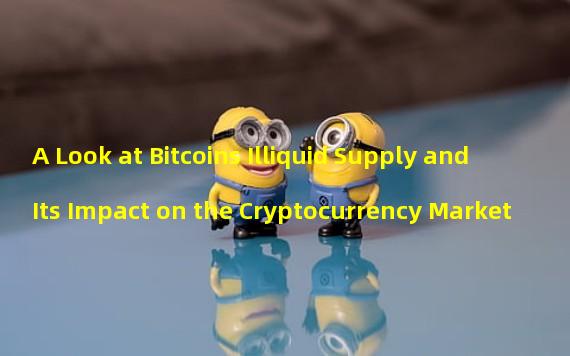 A Look at Bitcoins Illiquid Supply and Its Impact on the Cryptocurrency Market