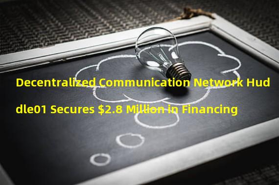 Decentralized Communication Network Huddle01 Secures $2.8 Million in Financing