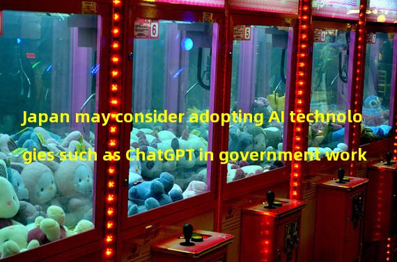 Japan may consider adopting AI technologies such as ChatGPT in government work