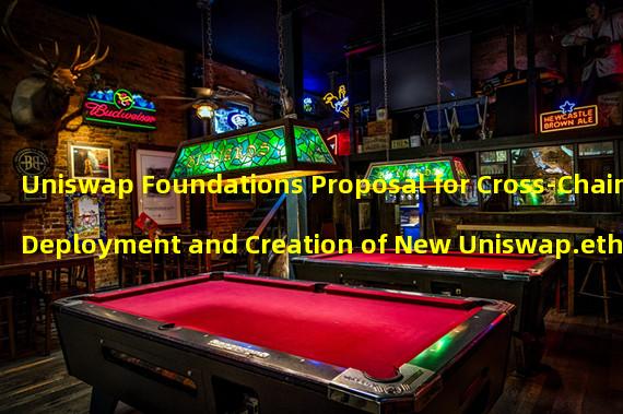 Uniswap Foundations Proposal for Cross-Chain Deployment and Creation of New Uniswap.eth Subdomains