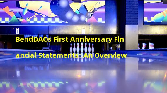 BendDAOs First Anniversary Financial Statements: An Overview