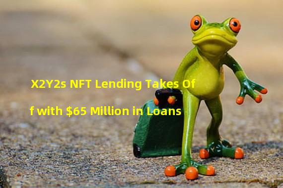 X2Y2s NFT Lending Takes Off with $65 Million in Loans