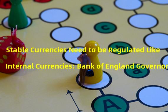 Stable Currencies Need to be Regulated Like Internal Currencies: Bank of England Governor