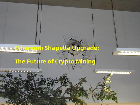Ethereum Shapella Upgrade: The Future of Crypto Mining