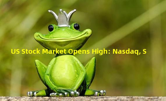 US Stock Market Opens High: Nasdaq, S&P 500, and Dow Rise