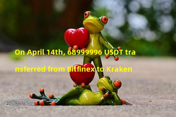 On April 14th, 68999996 USDT transferred from Bitfinex to Kraken