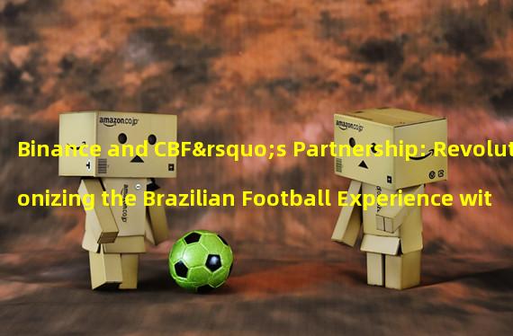 Binance and CBF’s Partnership: Revolutionizing the Brazilian Football Experience with NFTs 
