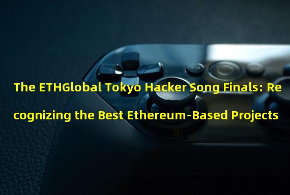 The ETHGlobal Tokyo Hacker Song Finals: Recognizing the Best Ethereum-Based Projects