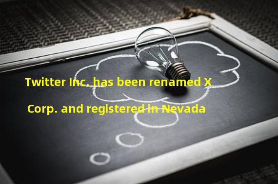 Twitter Inc. has been renamed X Corp. and registered in Nevada