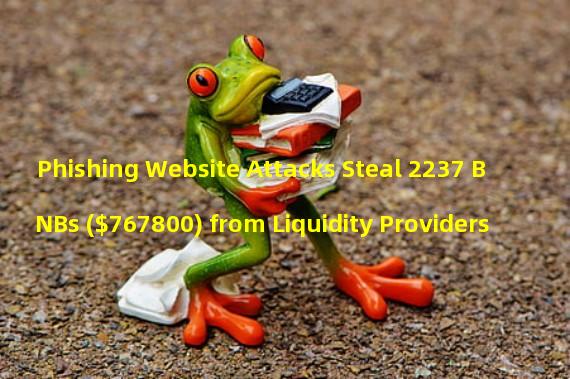 Phishing Website Attacks Steal 2237 BNBs ($767800) from Liquidity Providers