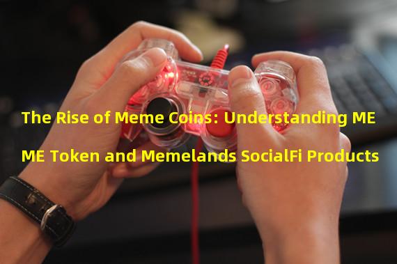 The Rise of Meme Coins: Understanding MEME Token and Memelands SocialFi Products