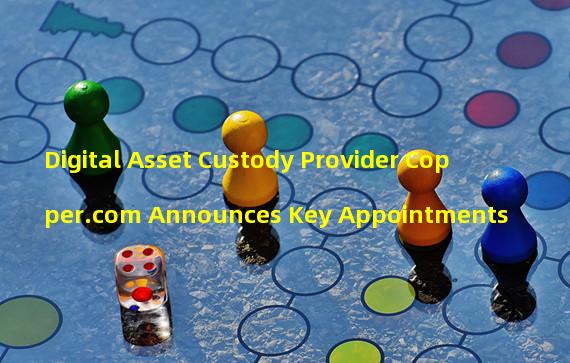 Digital Asset Custody Provider Copper.com Announces Key Appointments