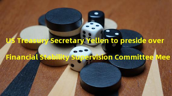 US Treasury Secretary Yellen to preside over Financial Stability Supervision Committee Meeting