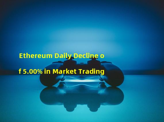 Ethereum Daily Decline of 5.00% in Market Trading