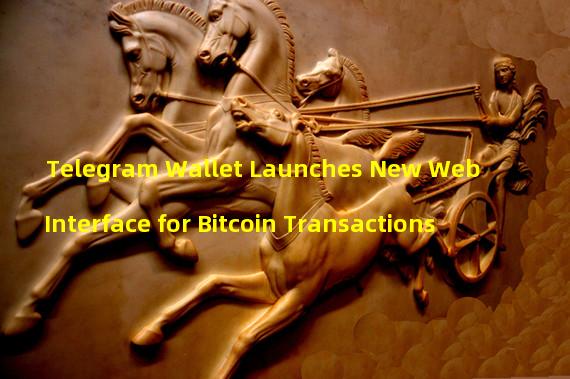 Telegram Wallet Launches New Web Interface for Bitcoin Transactions