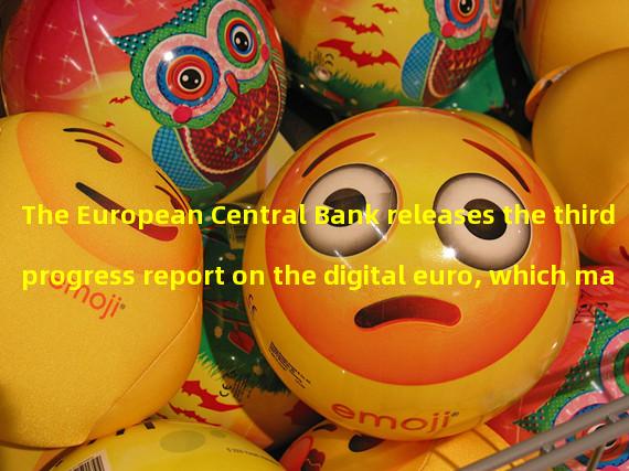 The European Central Bank releases the third progress report on the digital euro, which may increase cross-border functionality after its launch