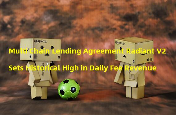 Multi Chain Lending Agreement Radiant V2 Sets Historical High in Daily Fee Revenue