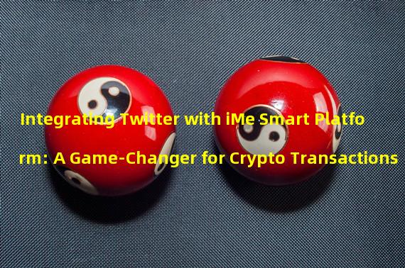 Integrating Twitter with iMe Smart Platform: A Game-Changer for Crypto Transactions