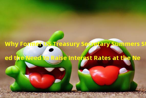 Why Former US Treasury Secretary Summers Stated the Need to Raise Interest Rates at the Next Federal Reserve Meeting?