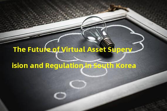 The Future of Virtual Asset Supervision and Regulation in South Korea
