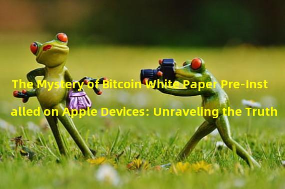 The Mystery of Bitcoin White Paper Pre-Installed on Apple Devices: Unraveling the Truth