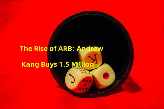 The Rise of ARB: Andrew Kang Buys 1.5 Million & Holds 2.3 Million ARBs