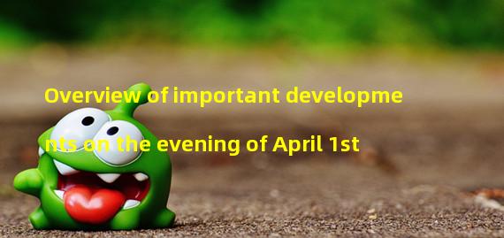 Overview of important developments on the evening of April 1st