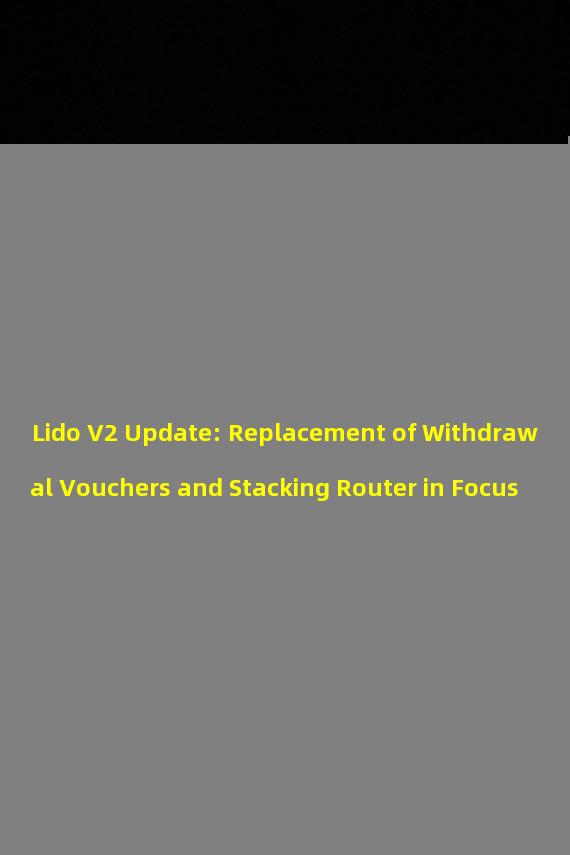 Lido V2 Update: Replacement of Withdrawal Vouchers and Stacking Router in Focus
