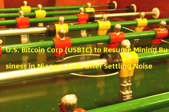 U.S. Bitcoin Corp (USBTC) to Resume Mining Business in Niagara Falls after Settling Noise Complaints