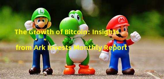 The Growth of Bitcoin: Insights from Ark Invests Monthly Report