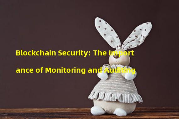Blockchain Security: The Importance of Monitoring and Auditing