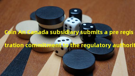Coin An Canada subsidiary submits a pre registration commitment to the regulatory authority