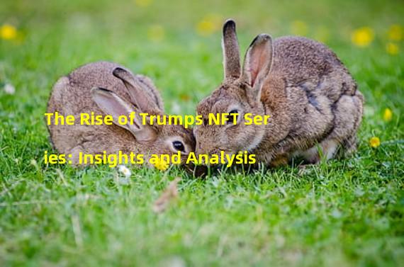 The Rise of Trumps NFT Series: Insights and Analysis