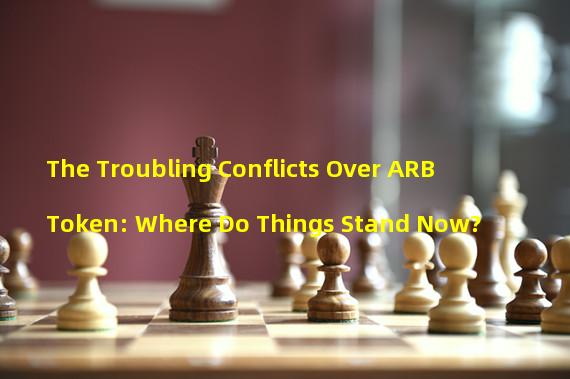 The Troubling Conflicts Over ARB Token: Where Do Things Stand Now?