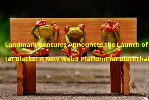Landmark Ventures Announces the Launch of Better Blocks: A New Web3 Platform for Blockchain and NFT Projects