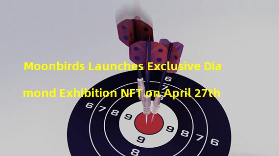 Moonbirds Launches Exclusive Diamond Exhibition NFT on April 27th