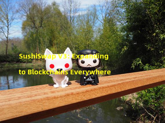 SushiSwap V3: Expanding to Blockchains Everywhere