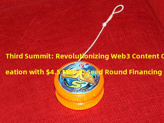 Third Summit: Revolutionizing Web3 Content Creation with $4.5 Million Seed Round Financing