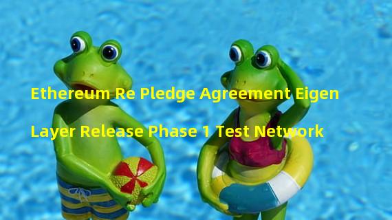 Ethereum Re Pledge Agreement EigenLayer Release Phase 1 Test Network