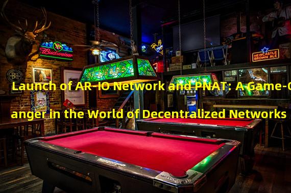 Launch of AR-IO Network and PNAT: A Game-Changer in the World of Decentralized Networks