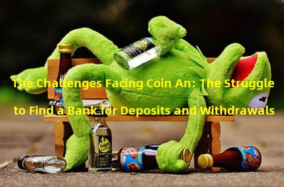 The Challenges Facing Coin An: The Struggle to Find a Bank for Deposits and Withdrawals 