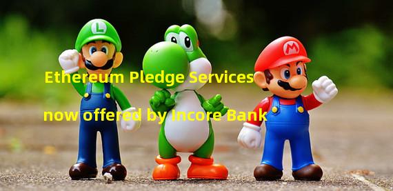 Ethereum Pledge Services now offered by Incore Bank